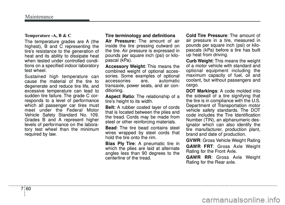 KIA RIO HATCHBACK 2016 Owners Manual Maintenance
60
7
Temperature -A, B & C
The temperature grades are A (the
highest), B and C representing the
tire’s resistance to the generation of
heat and its ability to dissipate heat
when tested KIA RIO HATCHBACK 2016 Owners Manual Maintenance
60
7
Temperature -A, B & C
The temperature grades are A (the
highest), B and C representing the
tire’s resistance to the generation of
heat and its ability to dissipate heat
when tested