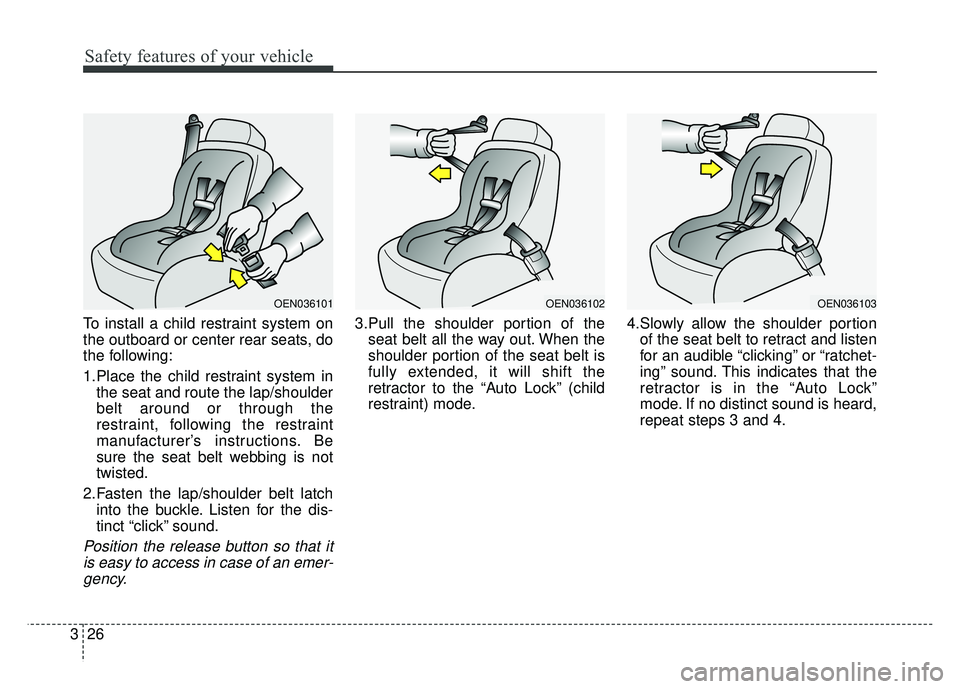 KIA RIO HATCHBACK 2016 Service Manual Safety features of your vehicle
26
3
To install a child restraint system on
the outboard or center rear seats, do
the following:
1.Place the child restraint system in
the seat and route the lap/should KIA RIO HATCHBACK 2016 Service Manual Safety features of your vehicle
26
3
To install a child restraint system on
the outboard or center rear seats, do
the following:
1.Place the child restraint system in
the seat and route the lap/should