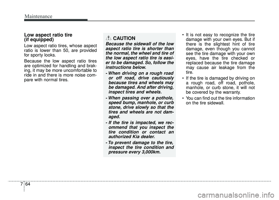 KIA RIO HATCHBACK 2016 Owners Manual Maintenance
64
7
Low aspect ratio tire
(if equipped)
Low aspect ratio tires, whose aspect
ratio is lower than 50, are provided
for sporty looks.
Because the low aspect ratio tires
are optimized for ha KIA RIO HATCHBACK 2016 Owners Manual Maintenance
64
7
Low aspect ratio tire
(if equipped)
Low aspect ratio tires, whose aspect
ratio is lower than 50, are provided
for sporty looks.
Because the low aspect ratio tires
are optimized for ha