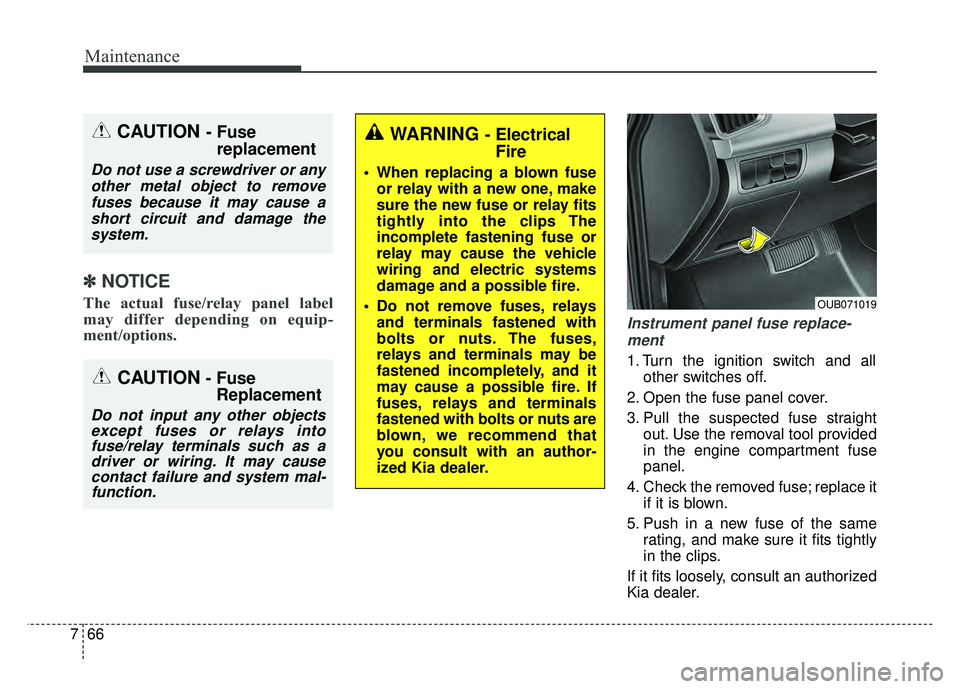 KIA RIO HATCHBACK 2016 Owners Manual Maintenance
66
7
✽
✽
NOTICE
The actual fuse/relay panel label
may differ depending on equip-
ment/options.
Instrument panel fuse replace-
ment
1. Turn the ignition switch and all other switches of KIA RIO HATCHBACK 2016 Owners Manual Maintenance
66
7
✽
✽
NOTICE
The actual fuse/relay panel label
may differ depending on equip-
ment/options.
Instrument panel fuse replace-
ment
1. Turn the ignition switch and all other switches of
