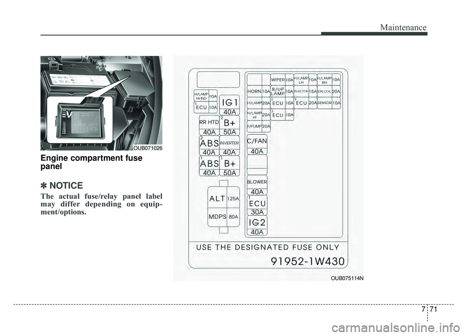 KIA RIO HATCHBACK 2016 Owners Manual 771
Maintenance
Engine compartment fuse
panel
✽ ✽NOTICE
The actual fuse/relay panel label
may differ depending on equip-
ment/options.
OUB071026
OUB075114N KIA RIO HATCHBACK 2016 Owners Manual 771
Maintenance
Engine compartment fuse
panel
✽ ✽NOTICE
The actual fuse/relay panel label
may differ depending on equip-
ment/options.
OUB071026
OUB075114N