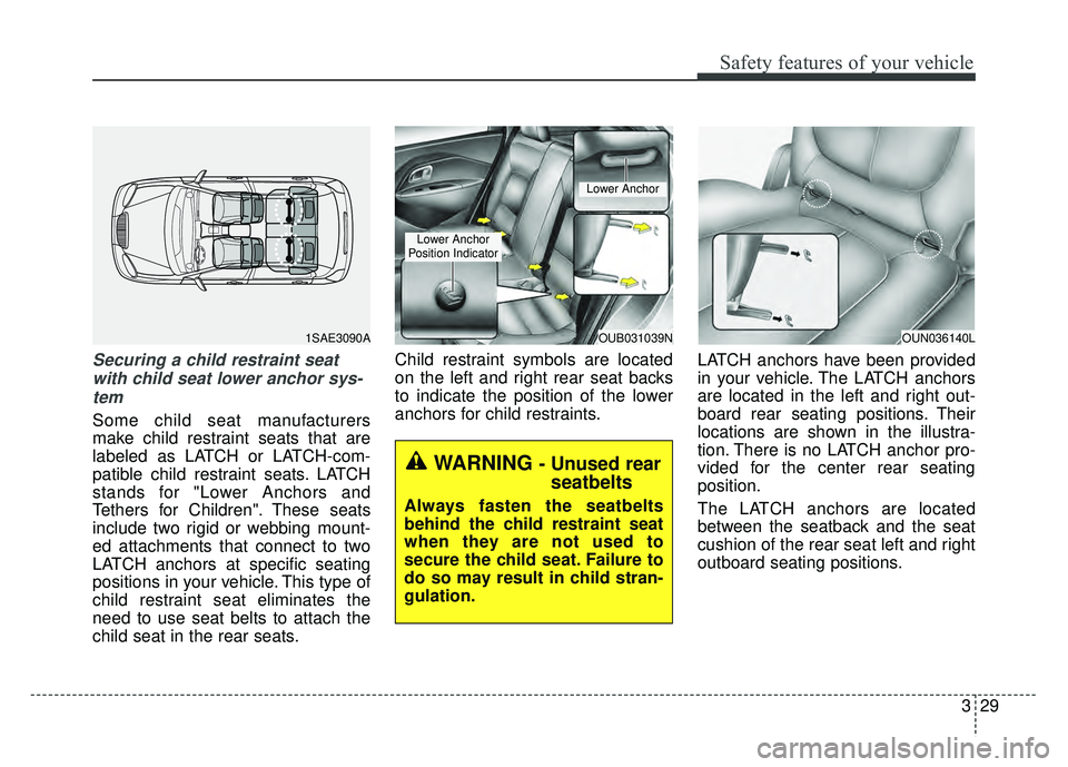 KIA RIO HATCHBACK 2016 Service Manual 329
Safety features of your vehicle
Securing a child restraint seatwith child seat lower anchor sys-tem
Some child seat manufacturers
make child restraint seats that are
labeled as LATCH or LATCH-com- KIA RIO HATCHBACK 2016 Service Manual 329
Safety features of your vehicle
Securing a child restraint seatwith child seat lower anchor sys-tem
Some child seat manufacturers
make child restraint seats that are
labeled as LATCH or LATCH-com-