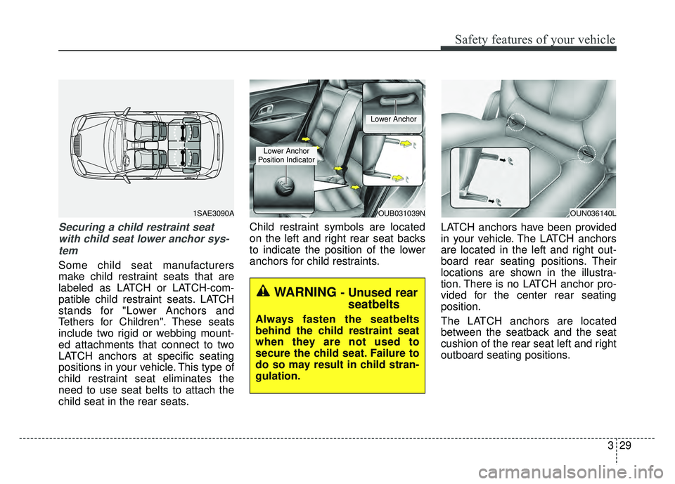 KIA RIO HATCHBACK 2016 Service Manual 329
Safety features of your vehicle
Securing a child restraint seatwith child seat lower anchor sys-tem
Some child seat manufacturers
make child restraint seats that are
labeled as LATCH or LATCH-com-
