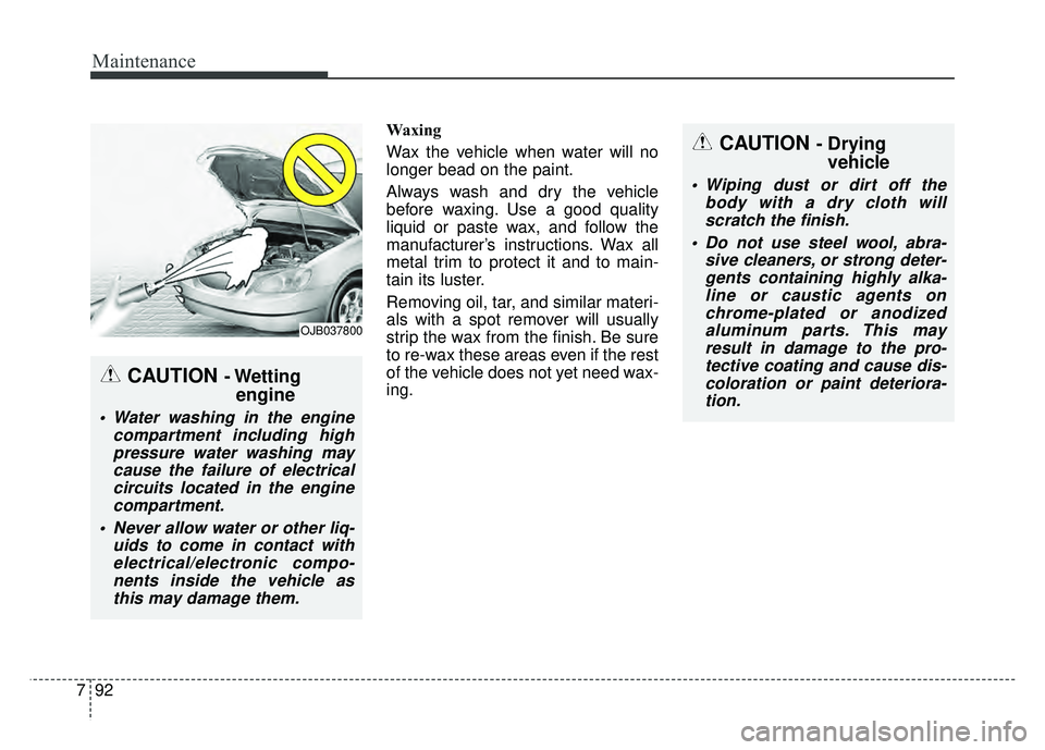 KIA RIO HATCHBACK 2016 Owners Manual Maintenance
92
7
Waxing
Wax the vehicle when water will no
longer bead on the paint.
Always wash and dry the vehicle
before waxing. Use a good quality
liquid or paste wax, and follow the
manufacturerâ KIA RIO HATCHBACK 2016 Owners Manual Maintenance
92
7
Waxing
Wax the vehicle when water will no
longer bead on the paint.
Always wash and dry the vehicle
before waxing. Use a good quality
liquid or paste wax, and follow the
manufacturerâ