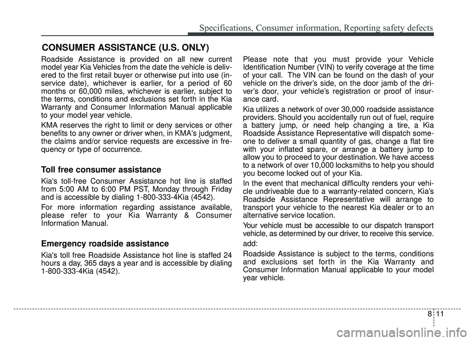 KIA RIO HATCHBACK 2016 Owners Manual 811
Specifications, Consumer information, Reporting safety defects
Roadside Assistance is provided on all new current
model year Kia Vehicles from the date the vehicle is deliv-
ered to the first reta KIA RIO HATCHBACK 2016 Owners Manual 811
Specifications, Consumer information, Reporting safety defects
Roadside Assistance is provided on all new current
model year Kia Vehicles from the date the vehicle is deliv-
ered to the first reta