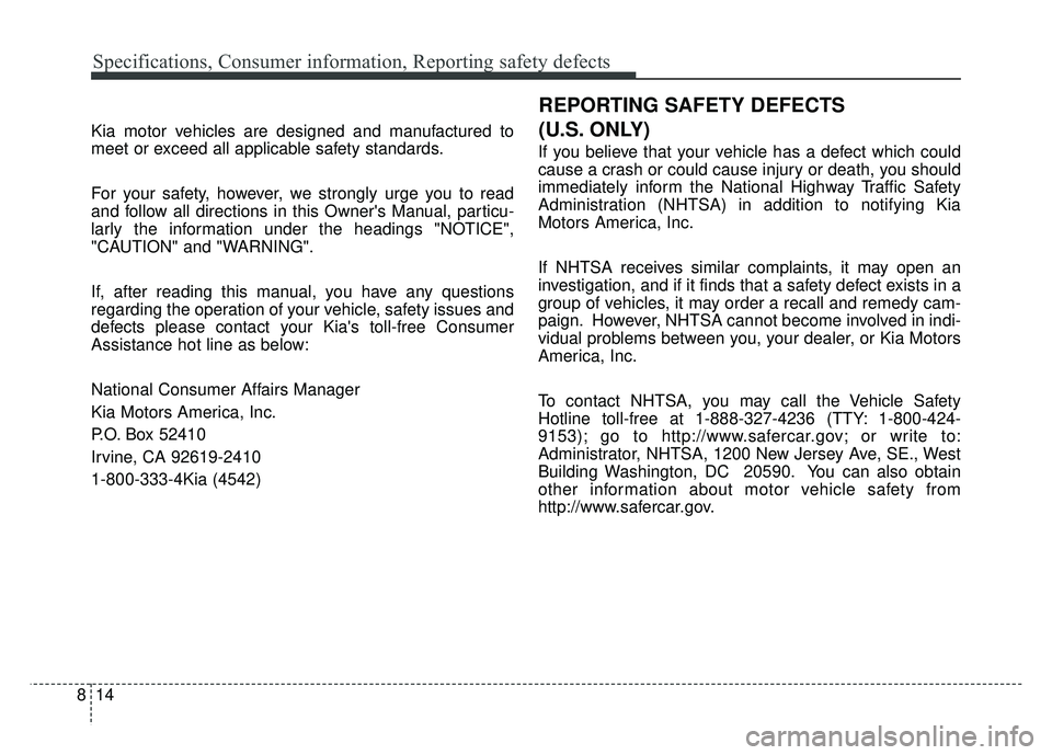 KIA RIO HATCHBACK 2016 Owners Manual Specifications, Consumer information, Reporting safety defects
14
8
Kia motor vehicles are designed and manufactured to
meet or exceed all applicable safety standards.
For your safety, however, we str KIA RIO HATCHBACK 2016 Owners Manual Specifications, Consumer information, Reporting safety defects
14
8
Kia motor vehicles are designed and manufactured to
meet or exceed all applicable safety standards.
For your safety, however, we str