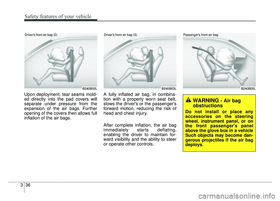 KIA RIO HATCHBACK 2016  Owners Manual Safety features of your vehicle
36
3
Upon deployment, tear seams mold-
ed directly into the pad covers will
separate under pressure from the
expansion of the air bags. Further
opening of the covers th