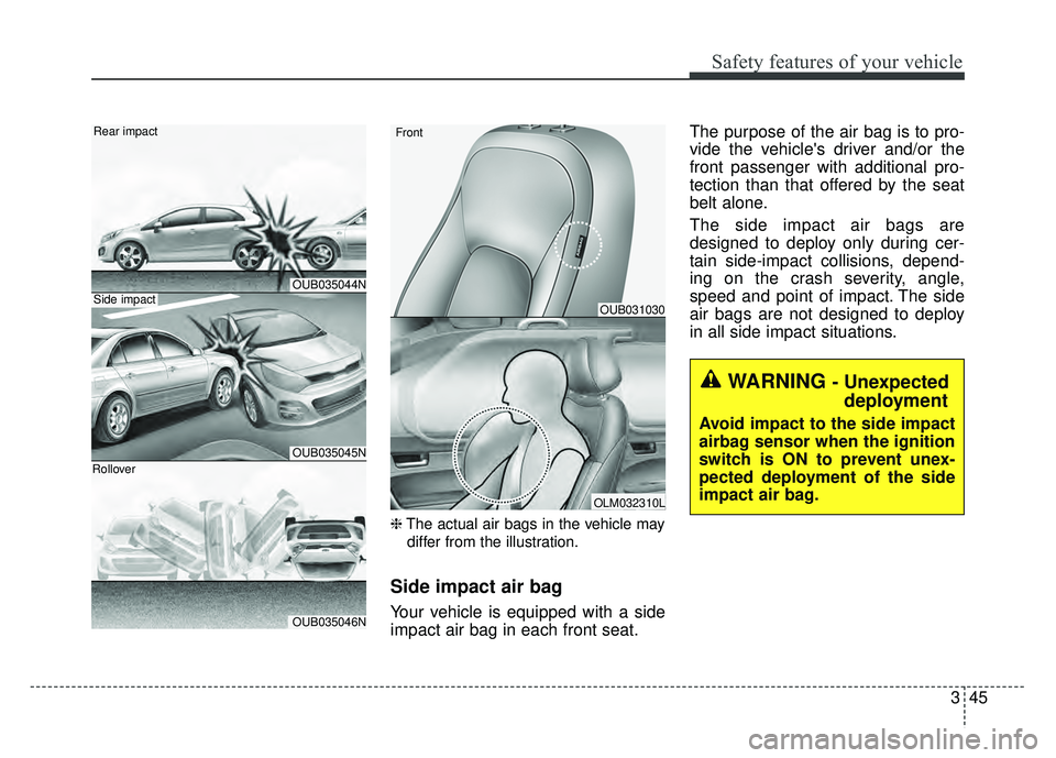 KIA RIO HATCHBACK 2016 Repair Manual 345
Safety features of your vehicle
❈The actual air bags in the vehicle may
differ from the illustration.
Side impact air bag
Your vehicle is equipped with a side
impact air bag in each front seat. KIA RIO HATCHBACK 2016 Repair Manual 345
Safety features of your vehicle
❈The actual air bags in the vehicle may
differ from the illustration.
Side impact air bag
Your vehicle is equipped with a side
impact air bag in each front seat.
