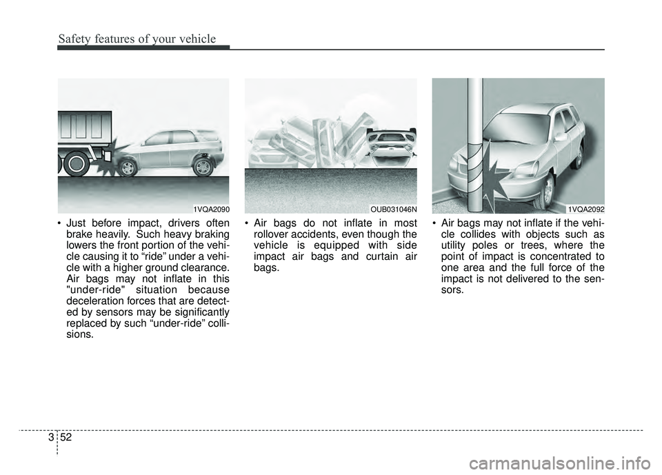 KIA RIO HATCHBACK 2016 Repair Manual Safety features of your vehicle
52
3
Just before impact, drivers often
brake heavily. Such heavy braking
lowers the front portion of the vehi-
cle causing it to “ride” under a vehi-
cle with a hi KIA RIO HATCHBACK 2016 Repair Manual Safety features of your vehicle
52
3
Just before impact, drivers often
brake heavily. Such heavy braking
lowers the front portion of the vehi-
cle causing it to “ride” under a vehi-
cle with a hi