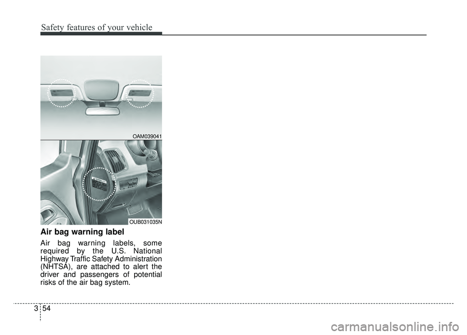 KIA RIO HATCHBACK 2016 Repair Manual Safety features of your vehicle
54
3
Air bag warning label
Air bag warning labels, some
required by the U.S. National
Highway Traffic Safety Administration
(NHTSA), are attached to alert the
driver an KIA RIO HATCHBACK 2016 Repair Manual Safety features of your vehicle
54
3
Air bag warning label
Air bag warning labels, some
required by the U.S. National
Highway Traffic Safety Administration
(NHTSA), are attached to alert the
driver an