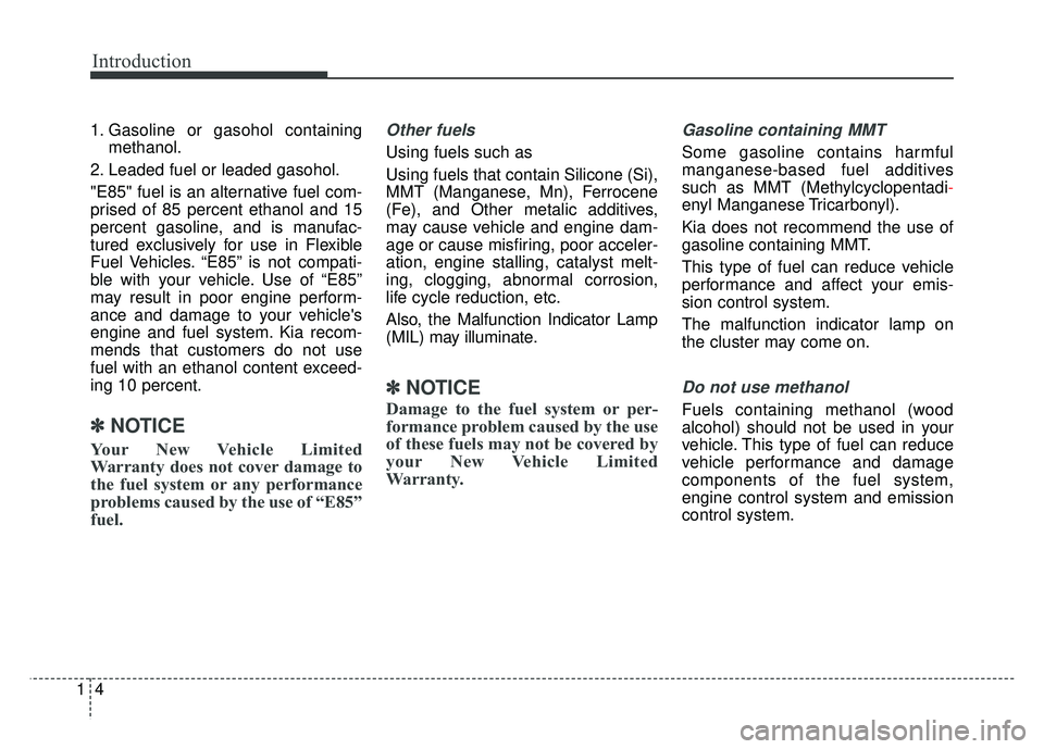 KIA RIO HATCHBACK 2016 Owners Manual Introduction
41
1. Gasoline or gasohol containingmethanol.
2. Leaded fuel or leaded gasohol.
"E85" fuel is an alternative fuel com-
prised of 85 percent ethanol and 15
percent gasoline, and is manufac KIA RIO HATCHBACK 2016 Owners Manual Introduction
41
1. Gasoline or gasohol containingmethanol.
2. Leaded fuel or leaded gasohol.
"E85" fuel is an alternative fuel com-
prised of 85 percent ethanol and 15
percent gasoline, and is manufac