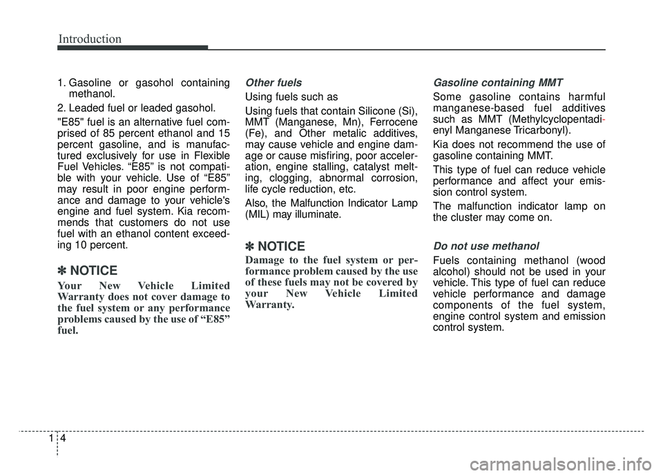 KIA RIO HATCHBACK 2016  Owners Manual Introduction
41
1. Gasoline or gasohol containingmethanol.
2. Leaded fuel or leaded gasohol.
"E85" fuel is an alternative fuel com-
prised of 85 percent ethanol and 15
percent gasoline, and is manufac