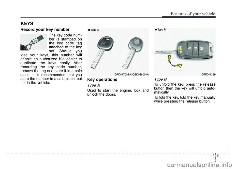 KIA RIO HATCHBACK 2016 Manual PDF 43
Features of your vehicle
Record your key number
The key code num-
ber is stamped on
the key code tag
attached to the key
set. Should you
lose your keys, this number will
enable an authorized Kia de KIA RIO HATCHBACK 2016 Manual PDF 43
Features of your vehicle
Record your key number
The key code num-
ber is stamped on
the key code tag
attached to the key
set. Should you
lose your keys, this number will
enable an authorized Kia de