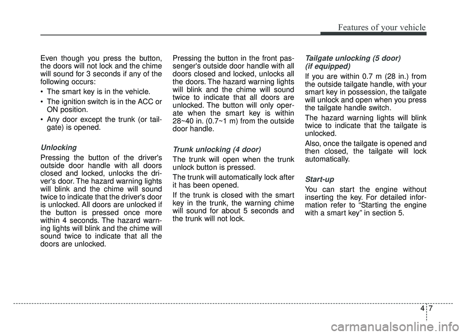 KIA RIO HATCHBACK 2016 Manual PDF 47
Features of your vehicle
Even though you press the button,
the doors will not lock and the chime
will sound for 3 seconds if any of the
following occurs:
The smart key is in the vehicle.
The igni KIA RIO HATCHBACK 2016 Manual PDF 47
Features of your vehicle
Even though you press the button,
the doors will not lock and the chime
will sound for 3 seconds if any of the
following occurs:
The smart key is in the vehicle.
The igni