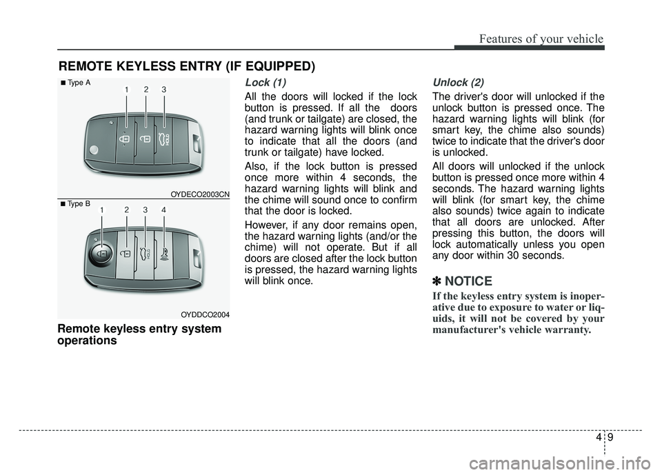 KIA RIO HATCHBACK 2016  Owners Manual 49
Features of your vehicle
Remote keyless entry system
operations
Lock (1)
All the doors will locked if the lock
button is pressed. If all the  doors
(and trunk or tailgate) are closed, the
hazard wa