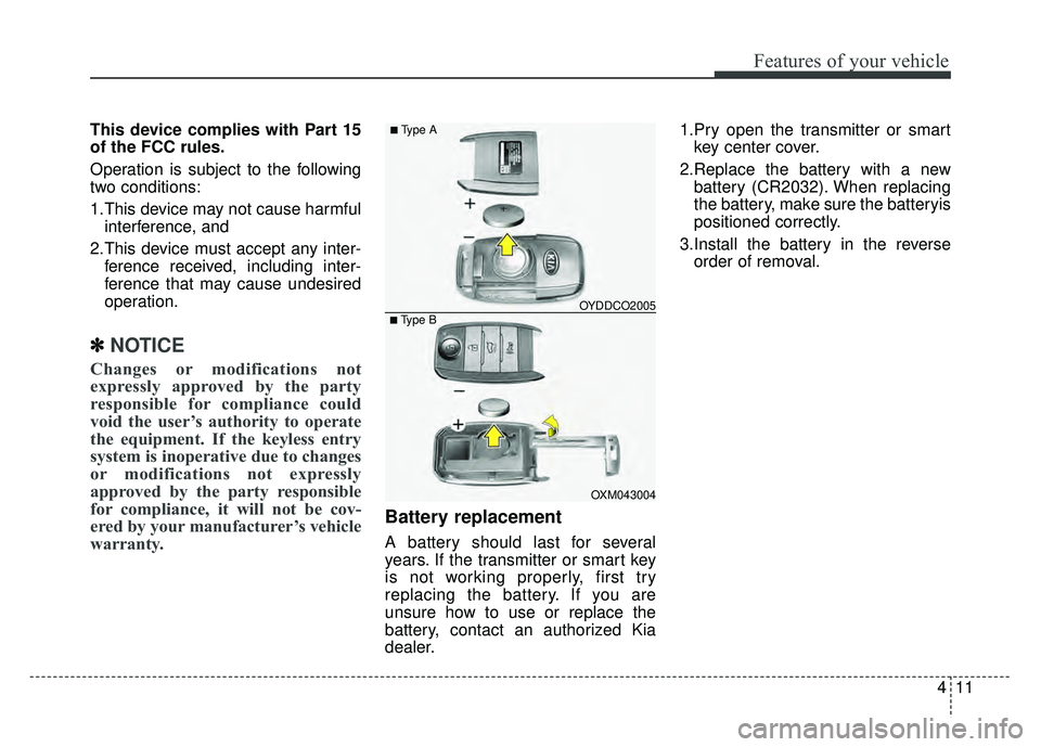 KIA RIO HATCHBACK 2016 Manual Online 411
Features of your vehicle
This device complies with Part 15
of the FCC rules.
Operation is subject to the following
two conditions:
1.This device may not cause harmfulinterference, and
2.This devi KIA RIO HATCHBACK 2016 Manual Online 411
Features of your vehicle
This device complies with Part 15
of the FCC rules.
Operation is subject to the following
two conditions:
1.This device may not cause harmfulinterference, and
2.This devi