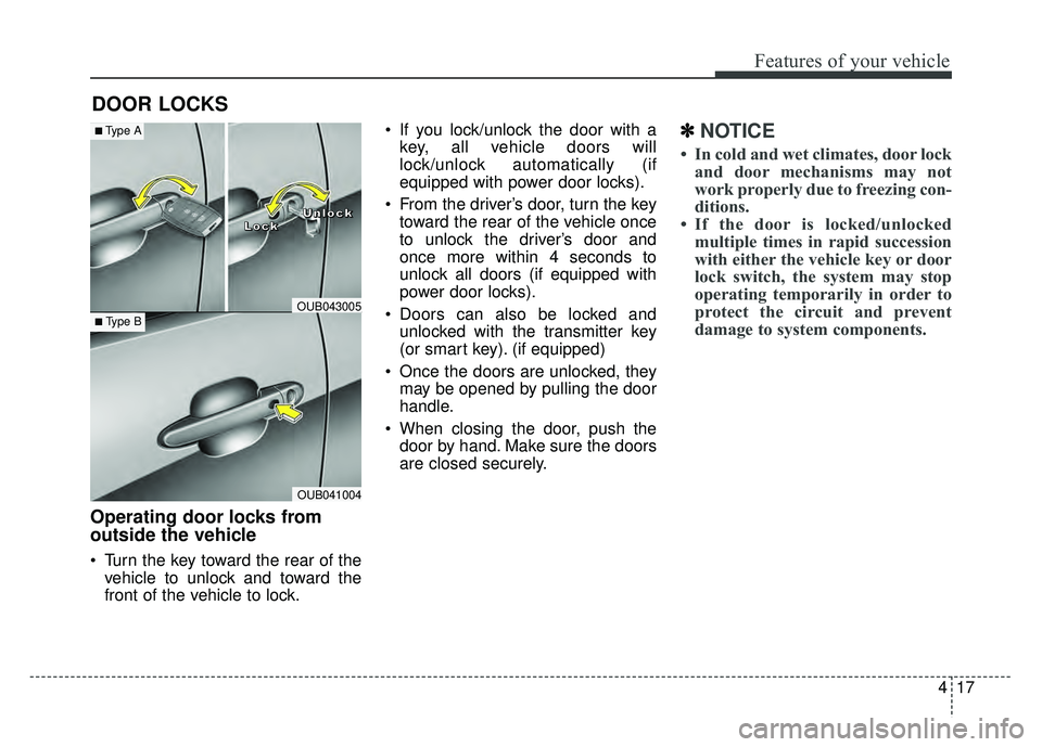 KIA RIO HATCHBACK 2016 Manual Online 417
Features of your vehicle
DOOR LOCKS
Operating door locks from
outside the vehicle
Turn the key toward the rear of thevehicle to unlock and toward the
front of the vehicle to lock. If you lock/ KIA RIO HATCHBACK 2016 Manual Online 417
Features of your vehicle
DOOR LOCKS
Operating door locks from
outside the vehicle
Turn the key toward the rear of thevehicle to unlock and toward the
front of the vehicle to lock. If you lock/