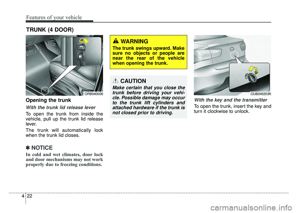 KIA RIO HATCHBACK 2016 Owners Manual Features of your vehicle
22
4
Opening the trunk
With the trunk lid release lever
To open the trunk from inside the
vehicle, pull up the trunk lid release
lever.
The trunk will automatically lock
when KIA RIO HATCHBACK 2016 Owners Manual Features of your vehicle
22
4
Opening the trunk
With the trunk lid release lever
To open the trunk from inside the
vehicle, pull up the trunk lid release
lever.
The trunk will automatically lock
when