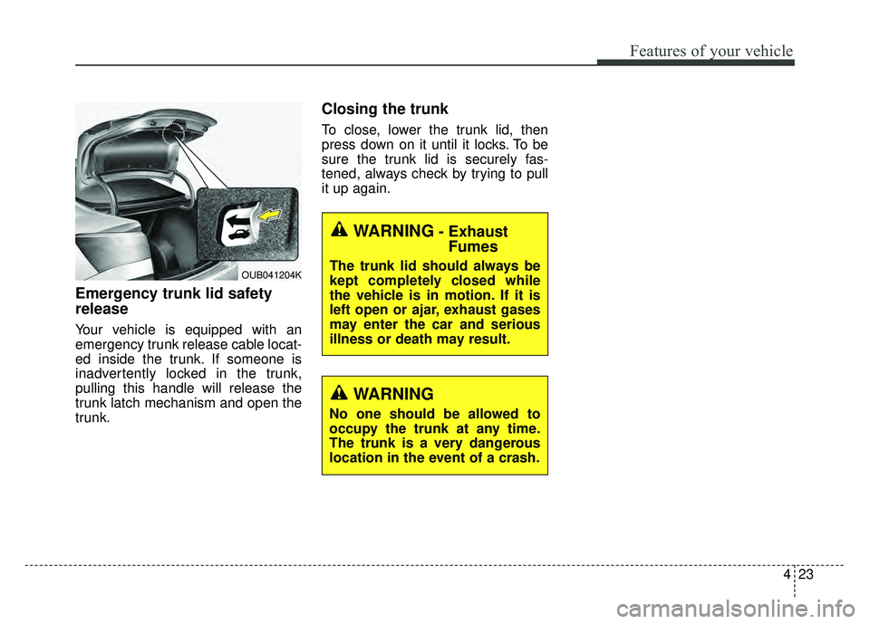 KIA RIO HATCHBACK 2016 Owners Manual 423
Features of your vehicle
Emergency trunk lid safety
release
Your vehicle is equipped with an
emergency trunk release cable locat-
ed inside the trunk. If someone is
inadvertently locked in the tr KIA RIO HATCHBACK 2016 Owners Manual 423
Features of your vehicle
Emergency trunk lid safety
release
Your vehicle is equipped with an
emergency trunk release cable locat-
ed inside the trunk. If someone is
inadvertently locked in the tr