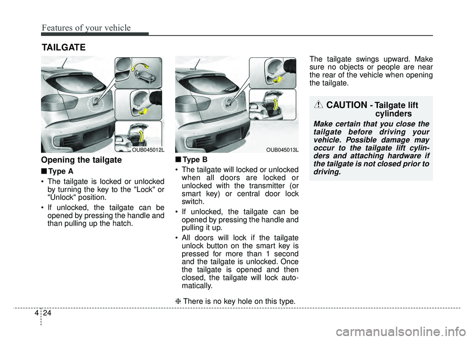 KIA RIO HATCHBACK 2016 Owners Manual Features of your vehicle
24
4
Opening the tailgate
■
■
Ty p e A
The tailgate is locked or unlocked by turning the key to the "Lock" or
"Unlock" position.
If unlocked, the tailgate can be opened KIA RIO HATCHBACK 2016 Owners Manual Features of your vehicle
24
4
Opening the tailgate
■
■
Ty p e A
The tailgate is locked or unlocked by turning the key to the "Lock" or
"Unlock" position.
If unlocked, the tailgate can be opened
