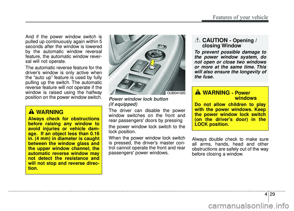 KIA RIO HATCHBACK 2016 Owners Manual 429
Features of your vehicle
And if the power window switch is
pulled up continuously again within 5
seconds after the window is lowered
by the automatic window reversal
feature, the automatic window KIA RIO HATCHBACK 2016 Owners Manual 429
Features of your vehicle
And if the power window switch is
pulled up continuously again within 5
seconds after the window is lowered
by the automatic window reversal
feature, the automatic window