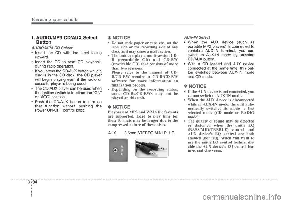 KIA RIO HATCHBACK 2008 Owners Manual Knowing your vehicle
94 3
1.AUDIO/MP3 CD/AUX Select
Button
AUDIO/MP3 CD Select
• Insert the CD with the label facing
upward.
• Insert the CD to start CD playback,
during radio operation.
• If yo KIA RIO HATCHBACK 2008 Owners Manual Knowing your vehicle
94 3
1.AUDIO/MP3 CD/AUX Select
Button
AUDIO/MP3 CD Select
• Insert the CD with the label facing
upward.
• Insert the CD to start CD playback,
during radio operation.
• If yo