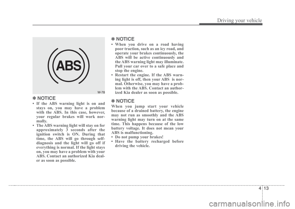 KIA RIO HATCHBACK 2008 Owners Manual 413
Driving your vehicle
✽
NOTICE
• If the ABS warning light is on and
stays on, you may have a problem
with the ABS. In this case, however,
your regular brakes will work nor-
mally.
• The ABS w KIA RIO HATCHBACK 2008 Owners Manual 413
Driving your vehicle
✽
NOTICE
• If the ABS warning light is on and
stays on, you may have a problem
with the ABS. In this case, however,
your regular brakes will work nor-
mally.
• The ABS w