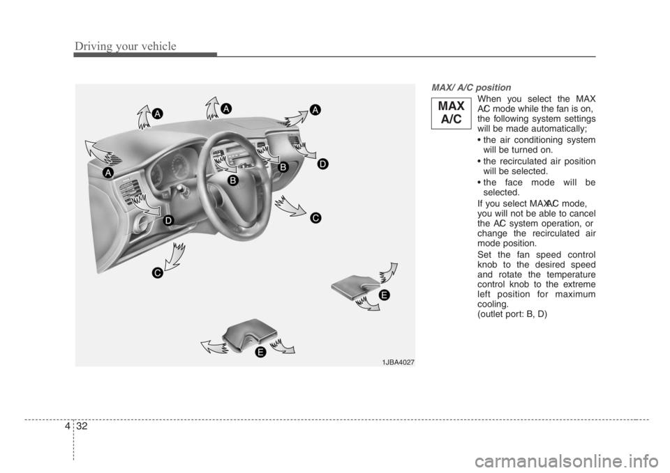 KIA RIO HATCHBACK 2008 Owners Manual Driving your vehicle
32 4
MAX/ A/C position
When you select the MAX
A/C mode while the fan is on,
the following system settings
will be made automatically;
• the air conditioning system
will be tur KIA RIO HATCHBACK 2008 Owners Manual Driving your vehicle
32 4
MAX/ A/C position
When you select the MAX
A/C mode while the fan is on,
the following system settings
will be made automatically;
• the air conditioning system
will be tur