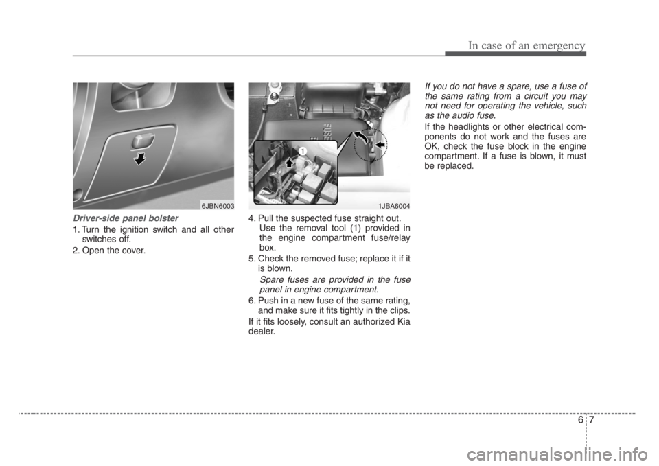 KIA RIO HATCHBACK 2008 Owners Manual 67
In case of an emergency
Driver-side panel bolster
1. Turn the ignition switch and all other
switches off.
2. Open the cover.4. Pull the suspected fuse straight out.
Use the removal tool (1) provide KIA RIO HATCHBACK 2008 Owners Manual 67
In case of an emergency
Driver-side panel bolster
1. Turn the ignition switch and all other
switches off.
2. Open the cover.4. Pull the suspected fuse straight out.
Use the removal tool (1) provide