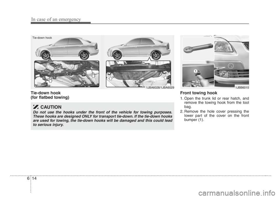 KIA RIO HATCHBACK 2008 Owners Manual In case of an emergency
14 6
Tie-down hook
(for flatbed towing)Front towing hook
1. Open the trunk lid or rear hatch, and
remove the towing hook from the tool
bag.
2. Remove the hole cover pressing t KIA RIO HATCHBACK 2008 Owners Manual In case of an emergency
14 6
Tie-down hook
(for flatbed towing)Front towing hook
1. Open the trunk lid or rear hatch, and
remove the towing hook from the tool
bag.
2. Remove the hole cover pressing t