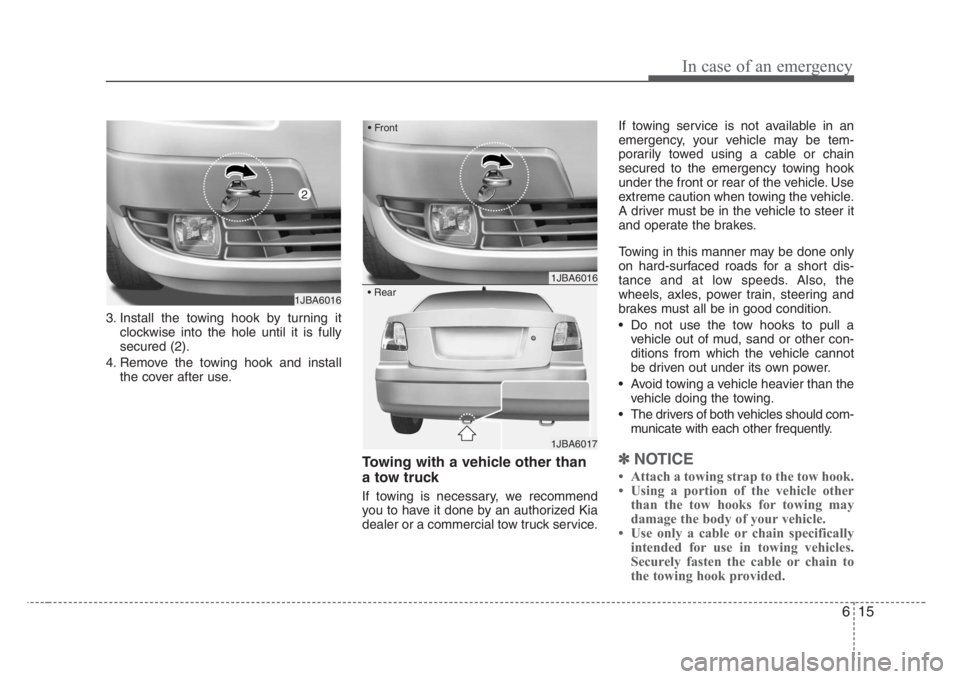 KIA RIO HATCHBACK 2008 Owners Manual 615
In case of an emergency
3. Install the towing hook by turning it
clockwise into the hole until it is fully
secured (2).
4. Remove the towing hook and install
the cover after use.
Towing with a veh KIA RIO HATCHBACK 2008 Owners Manual 615
In case of an emergency
3. Install the towing hook by turning it
clockwise into the hole until it is fully
secured (2).
4. Remove the towing hook and install
the cover after use.
Towing with a veh