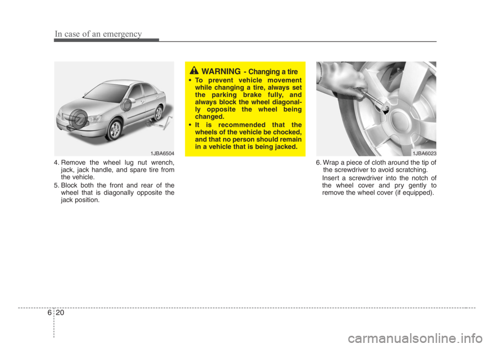 KIA RIO HATCHBACK 2008 Owners Manual In case of an emergency
20 6
4. Remove the wheel lug nut wrench,
jack, jack handle, and spare tire from
the vehicle.
5. Block both the front and rear of the
wheel that is diagonally opposite the
jack KIA RIO HATCHBACK 2008 Owners Manual In case of an emergency
20 6
4. Remove the wheel lug nut wrench,
jack, jack handle, and spare tire from
the vehicle.
5. Block both the front and rear of the
wheel that is diagonally opposite the
jack