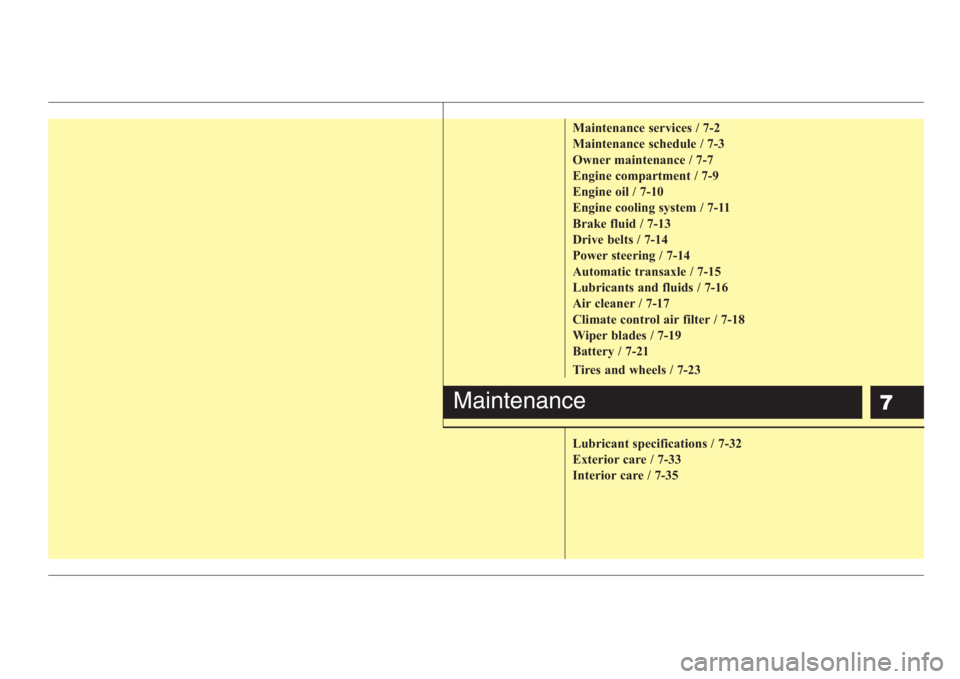 KIA RIO HATCHBACK 2008 Owners Manual 7
Maintenance services / 7-2
Maintenance schedule / 7-3
Owner maintenance / 7-7
Engine compartment / 7-9
Engine oil / 7-10
Engine cooling system / 7-11
Brake fluid / 7-13
Drive belts / 7-14
Power stee KIA RIO HATCHBACK 2008 Owners Manual 7
Maintenance services / 7-2
Maintenance schedule / 7-3
Owner maintenance / 7-7
Engine compartment / 7-9
Engine oil / 7-10
Engine cooling system / 7-11
Brake fluid / 7-13
Drive belts / 7-14
Power stee