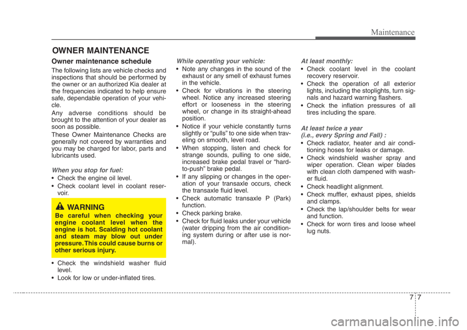 KIA RIO HATCHBACK 2008 Owners Manual 77
Maintenance
OWNER MAINTENANCE
Owner maintenance schedule
The following lists are vehicle checks and
inspections that should be performed by
the owner or an authorized Kia dealer at
the frequencie KIA RIO HATCHBACK 2008 Owners Manual 77
Maintenance
OWNER MAINTENANCE
Owner maintenance schedule
The following lists are vehicle checks and
inspections that should be performed by
the owner or an authorized Kia dealer at
the frequencie