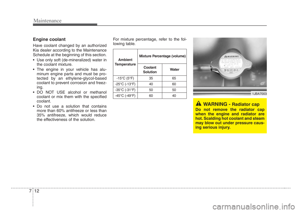KIA RIO HATCHBACK 2008 Owners Manual Maintenance
12 7
Engine coolant
Have coolant changed by an authorized
Kia dealer according to the Maintenance
Schedule at the beginning of this section.
• Use only soft (de-mineralized) water in
the KIA RIO HATCHBACK 2008 Owners Manual Maintenance
12 7
Engine coolant
Have coolant changed by an authorized
Kia dealer according to the Maintenance
Schedule at the beginning of this section.
• Use only soft (de-mineralized) water in
the