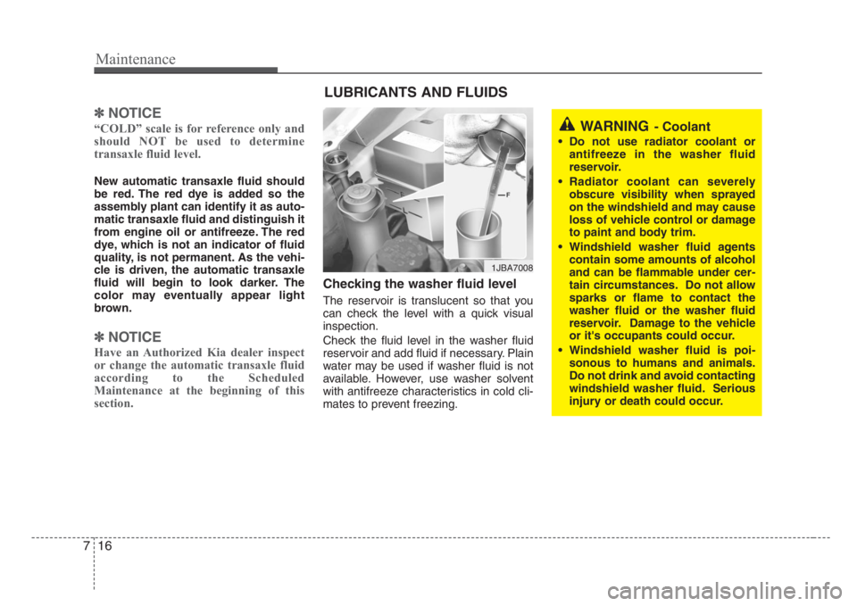 KIA RIO HATCHBACK 2008  Owners Manual Maintenance
16 7
✽
NOTICE
“COLD” scale is for reference only and
should NOT be used to determine
transaxle fluid level.
New automatic transaxle fluid should
be red. The red dye is added so the
a