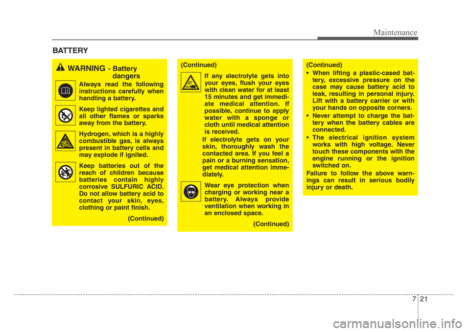 KIA RIO HATCHBACK 2008 Owners Manual 721
Maintenance
BATTERY
WARNING- Battery
dangers
Always read the following
instructions carefully when
handling a battery.
Keep lighted cigarettes and
all other flames or sparks
away from the b KIA RIO HATCHBACK 2008 Owners Manual 721
Maintenance
BATTERY
WARNING- Battery
dangers
Always read the following
instructions carefully when
handling a battery.
Keep lighted cigarettes and
all other flames or sparks
away from the b