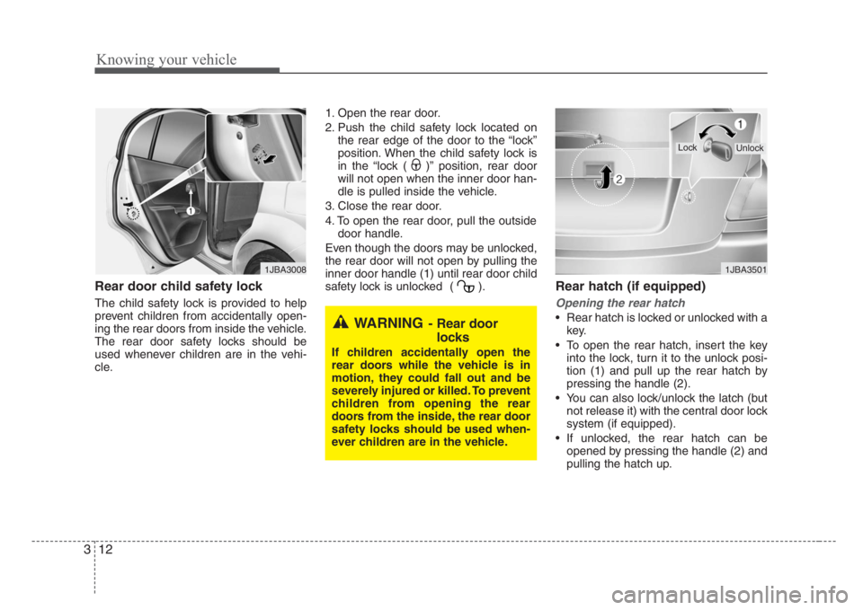 KIA RIO HATCHBACK 2008 Owners Manual Knowing your vehicle
12 3
Rear door child safety lock
The child safety lock is provided to help
prevent children from accidentally open-
ing the rear doors from inside the vehicle.
The rear door safet