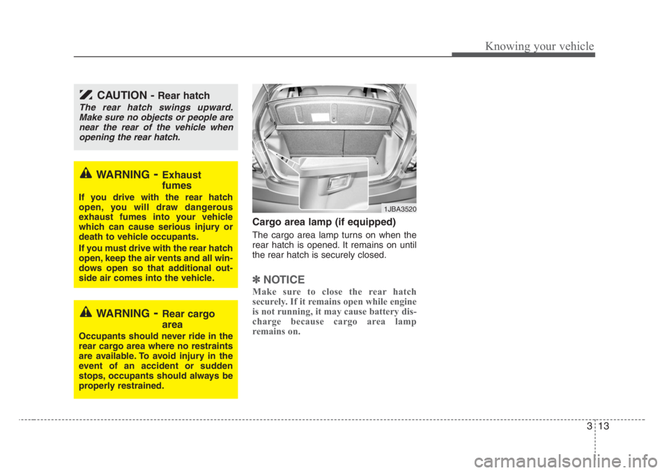 KIA RIO HATCHBACK 2008 Owners Manual 313
Knowing your vehicle
Cargo area lamp (if equipped)
The cargo area lamp turns on when the
rear hatch is opened. It remains on until
the rear hatch is securely closed.
✽
NOTICE
Make sure to close 