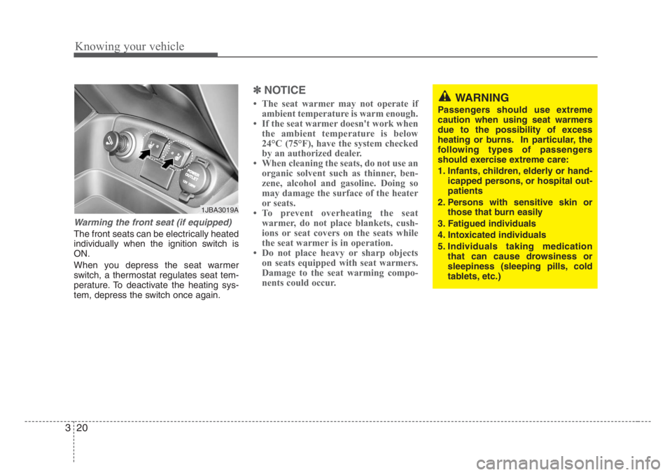 KIA RIO HATCHBACK 2008  Owners Manual Knowing your vehicle
20 3
Warming the front seat (if equipped)
The front seats can be electrically heated
individually when the ignition switch is
ON.
When you depress the seat warmer
switch, a thermo