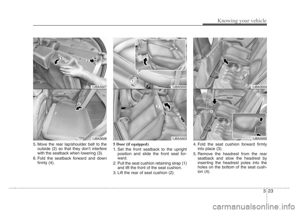 KIA RIO HATCHBACK 2008 Owners Guide 323
Knowing your vehicle
5. Move the rear lap/shoulder belt to the
outside (2) so that they don’t interfere
with the seatback when lowering (3).
6. Fold the seatback forward and down
firmly (4).5 Do KIA RIO HATCHBACK 2008 Owners Guide 323
Knowing your vehicle
5. Move the rear lap/shoulder belt to the
outside (2) so that they don’t interfere
with the seatback when lowering (3).
6. Fold the seatback forward and down
firmly (4).5 Do