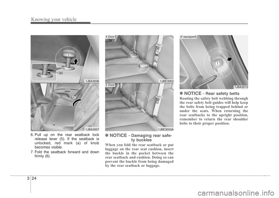 KIA RIO HATCHBACK 2008 Owners Guide Knowing your vehicle
24 3
6. Pull up on the rear seatback lock
release lever (5). If the seatback is
unlocked, red mark (a) of knob
becomes visible.
7. Fold the seatback forward and down
firmly (6). KIA RIO HATCHBACK 2008 Owners Guide Knowing your vehicle
24 3
6. Pull up on the rear seatback lock
release lever (5). If the seatback is
unlocked, red mark (a) of knob
becomes visible.
7. Fold the seatback forward and down
firmly (6).