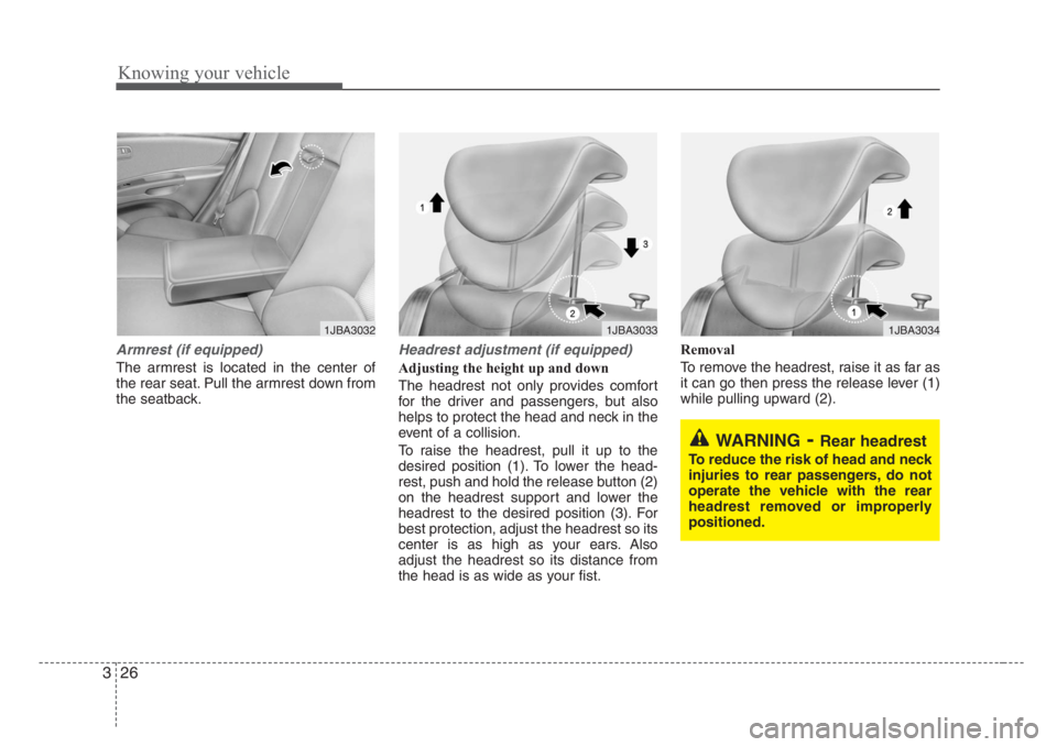 KIA RIO HATCHBACK 2008 Owners Guide Knowing your vehicle
26 3
Armrest (if equipped)
The armrest is located in the center of
the rear seat. Pull the armrest down from
the seatback.
Headrest adjustment (if equipped)
Adjusting the height u KIA RIO HATCHBACK 2008 Owners Guide Knowing your vehicle
26 3
Armrest (if equipped)
The armrest is located in the center of
the rear seat. Pull the armrest down from
the seatback.
Headrest adjustment (if equipped)
Adjusting the height u