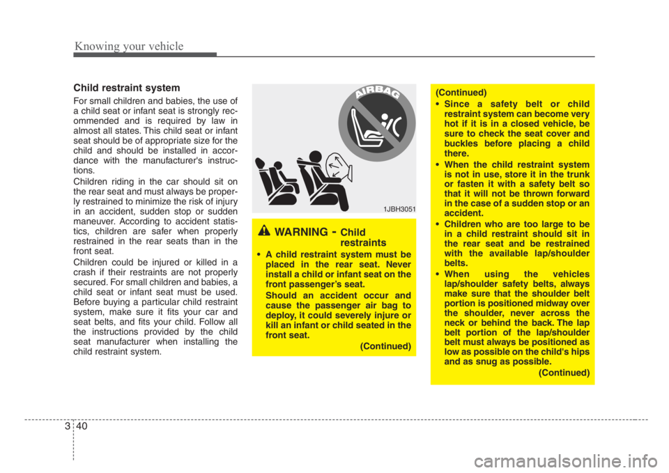KIA RIO HATCHBACK 2008 Owners Manual Knowing your vehicle
40 3
Child restraint system
For small children and babies, the use of
a child seat or infant seat is strongly rec-
ommended and is required by law in
almost all states. This chil KIA RIO HATCHBACK 2008 Owners Manual Knowing your vehicle
40 3
Child restraint system
For small children and babies, the use of
a child seat or infant seat is strongly rec-
ommended and is required by law in
almost all states. This chil