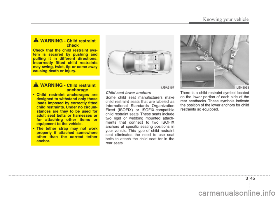 KIA RIO HATCHBACK 2008  Owners Manual 345
Knowing your vehicle
Child seat lower anchors
Some child seat manufacturers make
child restraint seats that are labeled as
International Standards Organization
Fixed (ISOFIX) or ISOFIX-compatible
