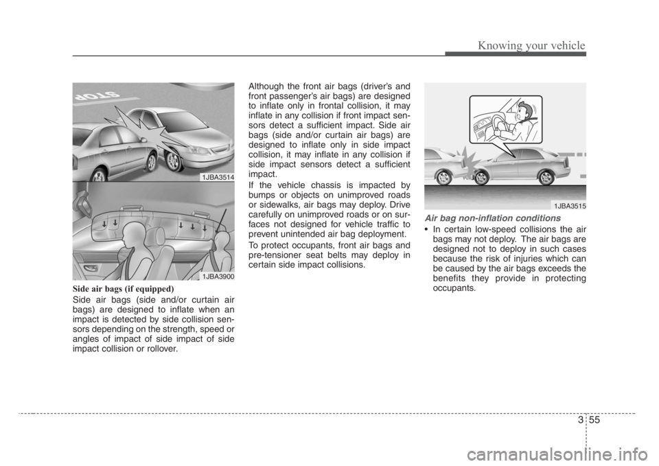 KIA RIO HATCHBACK 2008 Owners Manual 355
Knowing your vehicle
Side air bags (if equipped)
Side air bags (side and/or curtain air
bags) are designed to inflate when an
impact is detected by side collision sen-
sors depending on the streng KIA RIO HATCHBACK 2008 Owners Manual 355
Knowing your vehicle
Side air bags (if equipped)
Side air bags (side and/or curtain air
bags) are designed to inflate when an
impact is detected by side collision sen-
sors depending on the streng