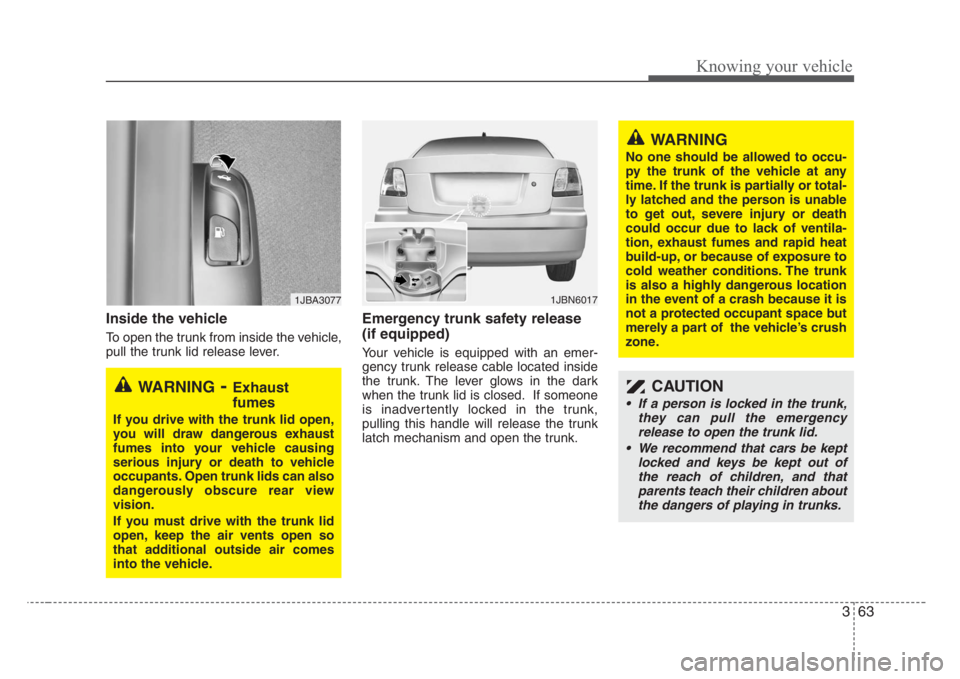KIA RIO HATCHBACK 2008 Manual PDF 363
Knowing your vehicle
Inside the vehicle
To open the trunk from inside the vehicle,
pull the trunk lid release lever.
Emergency trunk safety release
(if equipped)
Your vehicle is equipped with an e