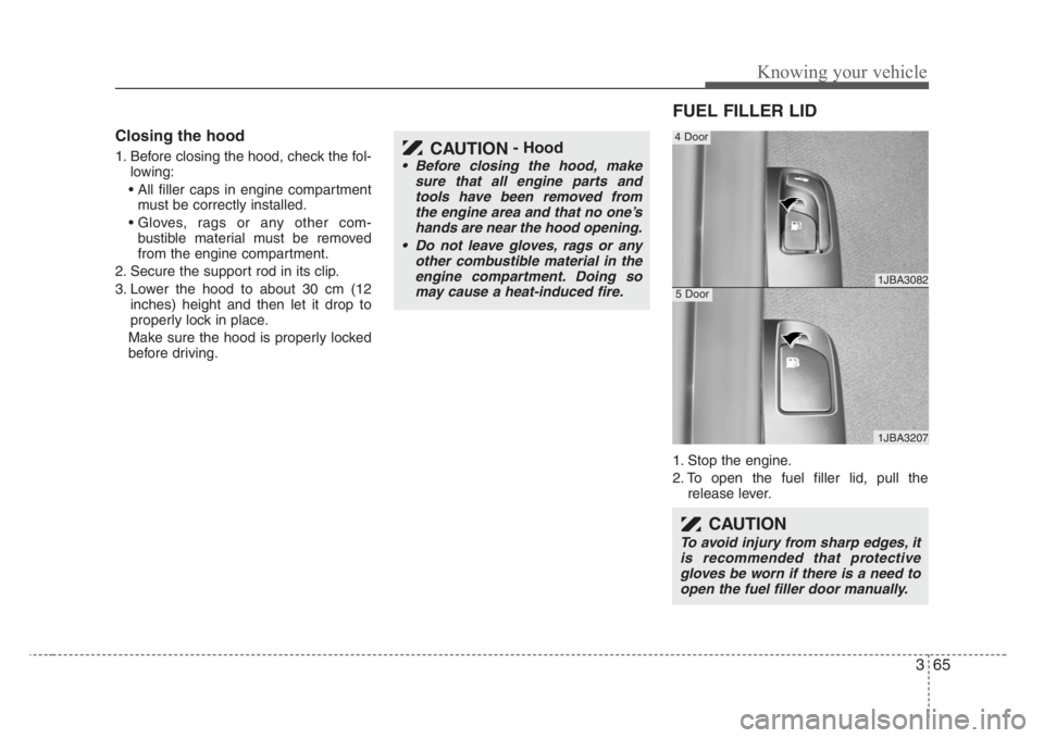 KIA RIO HATCHBACK 2008 Owners Manual 365
Knowing your vehicle
Closing the hood
1. Before closing the hood, check the fol-
lowing:
• All filler caps in engine compartment
must be correctly installed.
• Gloves, rags or any other com-
b KIA RIO HATCHBACK 2008 Owners Manual 365
Knowing your vehicle
Closing the hood
1. Before closing the hood, check the fol-
lowing:
• All filler caps in engine compartment
must be correctly installed.
• Gloves, rags or any other com-
b