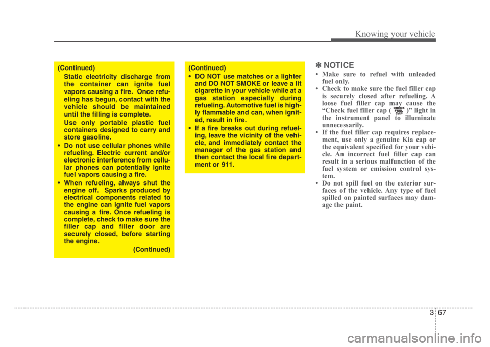 KIA RIO HATCHBACK 2008 Owners Manual 367
Knowing your vehicle
✽
NOTICE
• Make sure to refuel with unleaded
fuel only.
• Check to make sure the fuel filler cap
is securely closed after refueling. A
loose fuel filler cap may cause th KIA RIO HATCHBACK 2008 Owners Manual 367
Knowing your vehicle
✽
NOTICE
• Make sure to refuel with unleaded
fuel only.
• Check to make sure the fuel filler cap
is securely closed after refueling. A
loose fuel filler cap may cause th