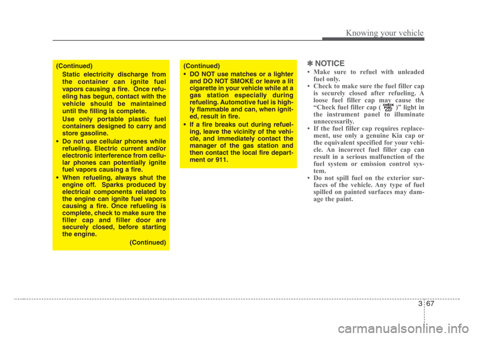 KIA RIO HATCHBACK 2008  Owners Manual 367
Knowing your vehicle
✽
NOTICE
• Make sure to refuel with unleaded
fuel only.
• Check to make sure the fuel filler cap
is securely closed after refueling. A
loose fuel filler cap may cause th